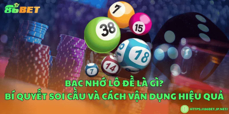 Bạc nhớ lô đề là gì? Bí quyết soi cầu và cách vận dụng hiệu quả