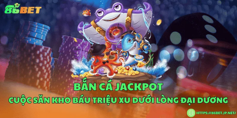 Bắn cá jackpot – Cuộc săn kho báu triệu xu dưới lòng đại dương