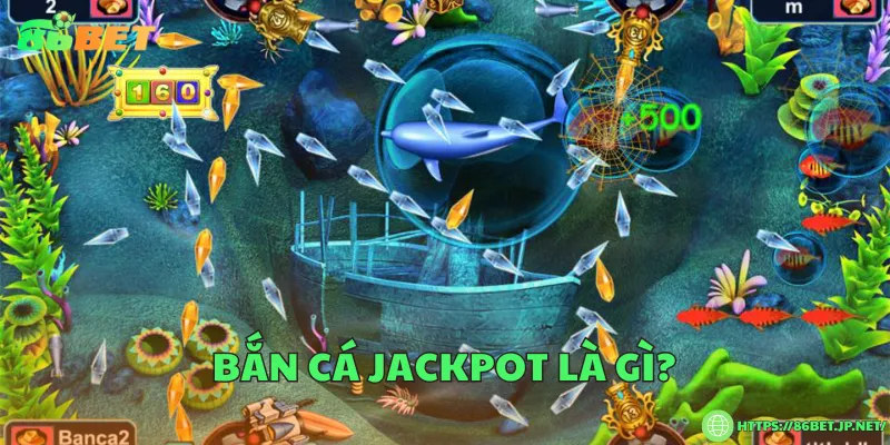 Bắn cá jackpot – Cuộc săn kho báu triệu xu dưới lòng đại dương Bắn cá jackpot là gì?
