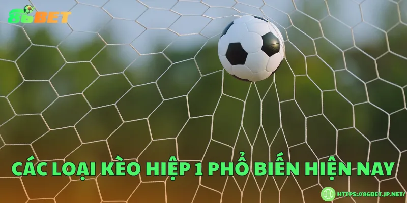 Các loại kèo hiệp 1 phổ biến hiện nay