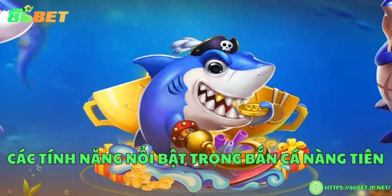 Bắn cá nàng tiên – Khám phá đại dương cùng nữ thần biển cả Các tính năng nổi bật trong bắn cá nàng tiên