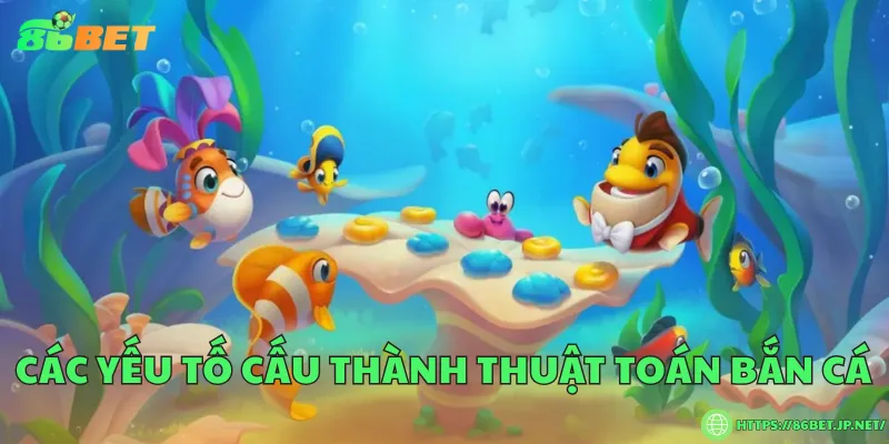 Các yếu tố cấu thành thuật toán bắn cá
