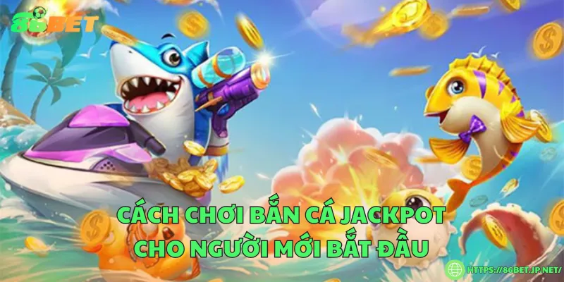 Bắn cá jackpot – Cuộc săn kho báu triệu xu dưới lòng đại dương Cách chơi bắn cá jackpot cho người mới bắt đầu