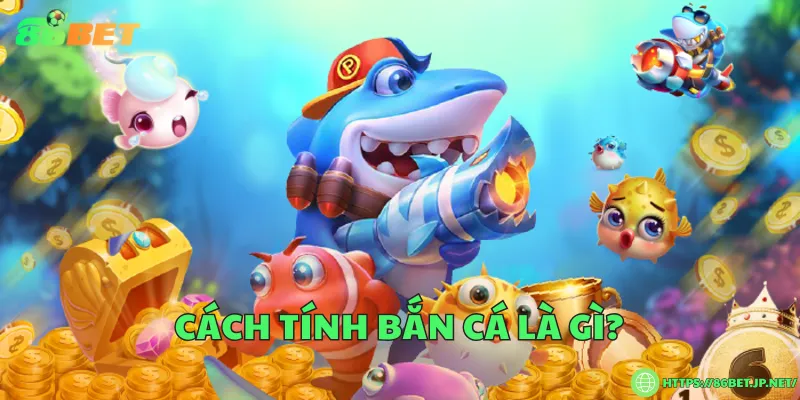 Cách tính bắn cá là gì?