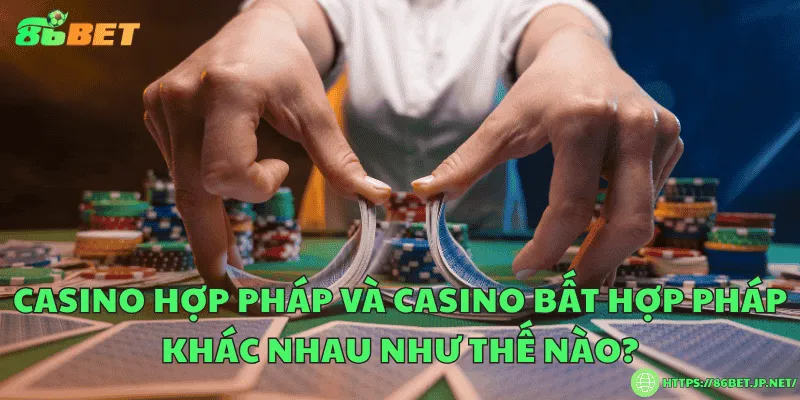 Casino hợp pháp và casino bất hợp pháp khác nhau như thế nào