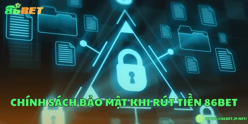 Rút tiền 86BET – Hướng dẫn nhanh các bước giao dịch Chính sách bảo mật khi rút tiền 86BET