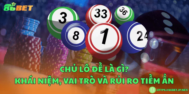 Chủ lô đề là gì? Khái niệm, vai trò và rủi ro tiềm ẩn