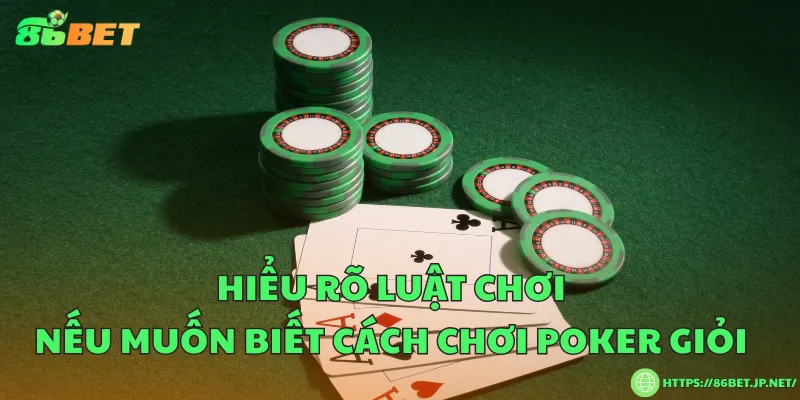 Hiểu rõ luật chơi nếu muốn biết cách chơi poker giỏi