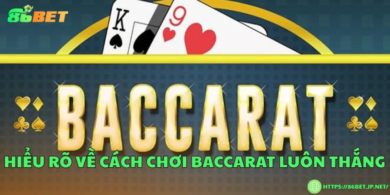 Hiểu rõ về cách chơi baccarat luôn thắng