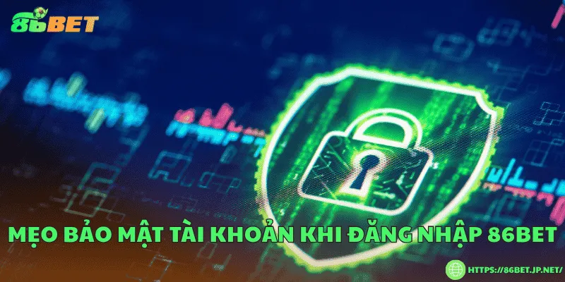 Mẹo bảo mật tài khoản khi đăng nhập 86BET