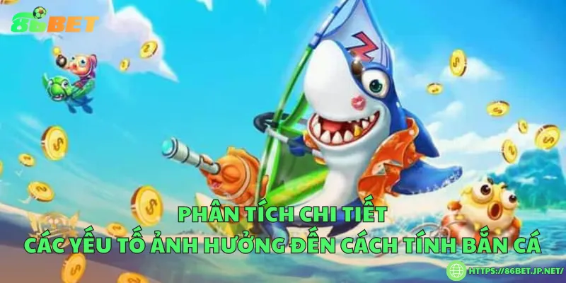 Phân tích chi tiết các yếu tố ảnh hưởng đến cách tính bắn cá