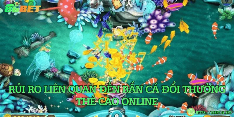 Hướng dẫn đổi thưởng bắn cá đổi thưởng thẻ cào online Rủi ro liên quan đến bắn cá đổi thưởng thẻ cào online