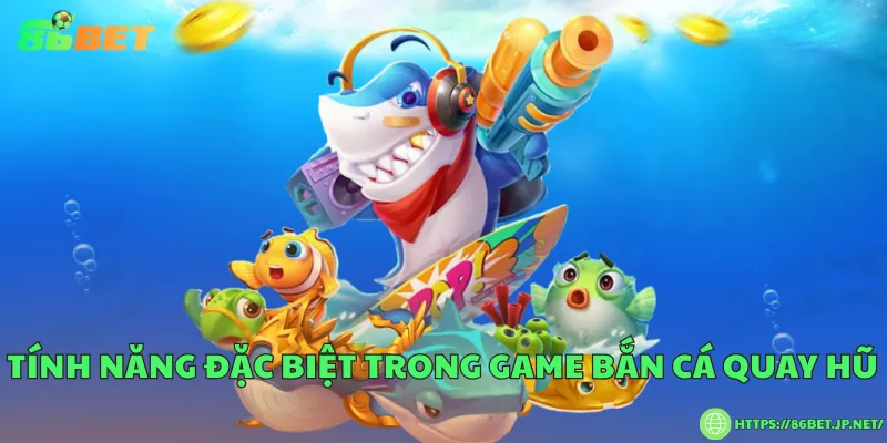 Bắn cá quay hũ – Săn thưởng đỉnh cao dưới lòng đại dương Tính năng đặc biệt trong game bắn cá quay hũ