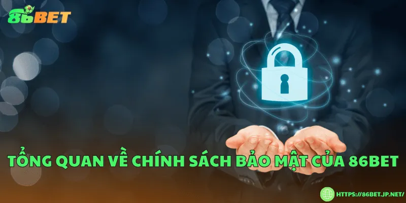 Chính Sách Bảo Mật 86BET – Bảo Vệ Thông Tin Người Chơi Tổng quan về chính sách bảo mật của 86BET