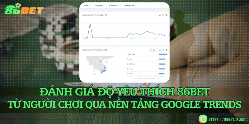 Google Trends cho thấy 86BET được yêu thích rộng rãi khắp nơi